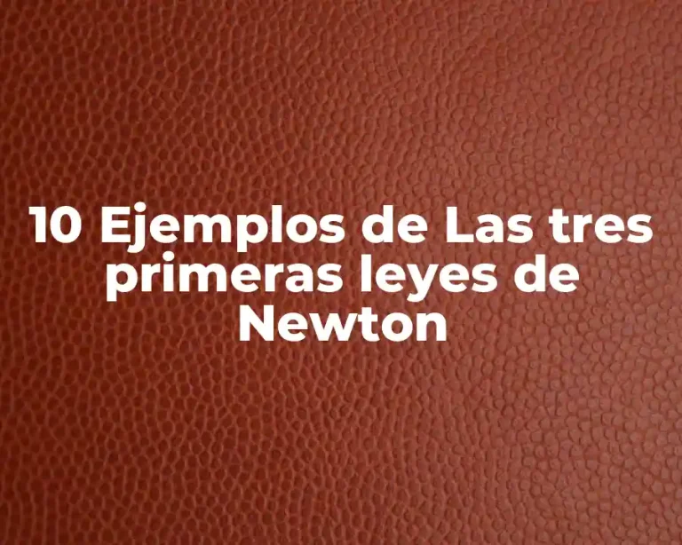 10 Ejemplos de Las tres primeras leyes de Newton