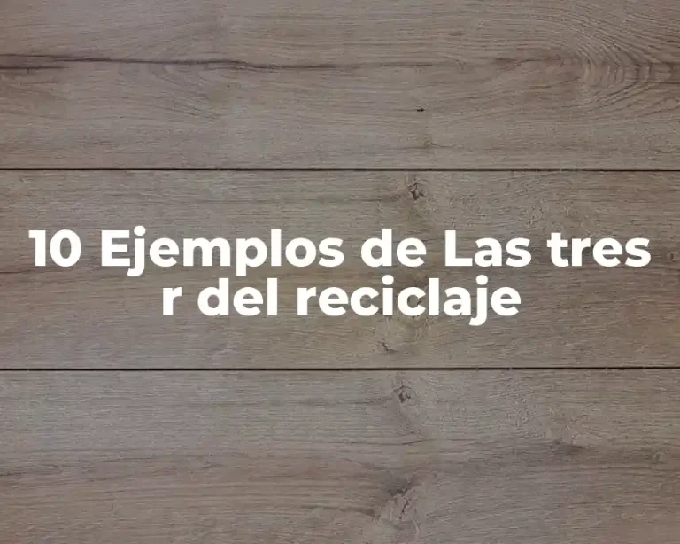 10 Ejemplos de Las tres r del reciclaje