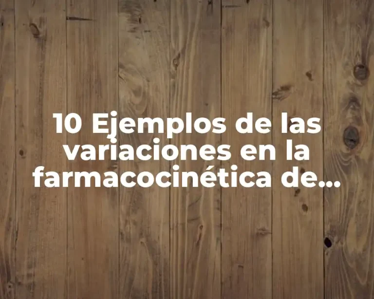 10 Ejemplos de las variaciones en la farmacocinética de diferentes sustancias