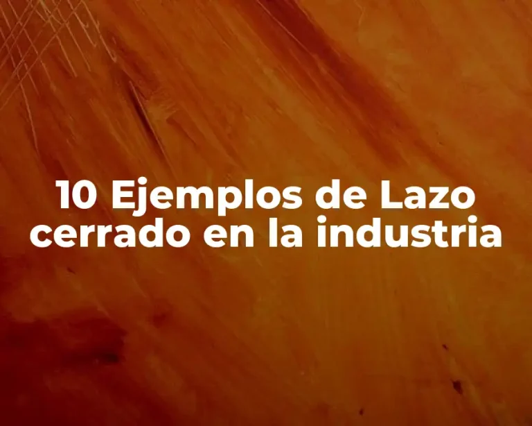 10 Ejemplos de Lazo cerrado en la industria