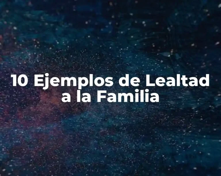 10 Ejemplos de Lealtad a la Familia