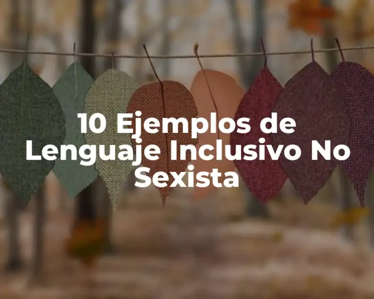 10 Ejemplos de Lenguaje Inclusivo No Sexista