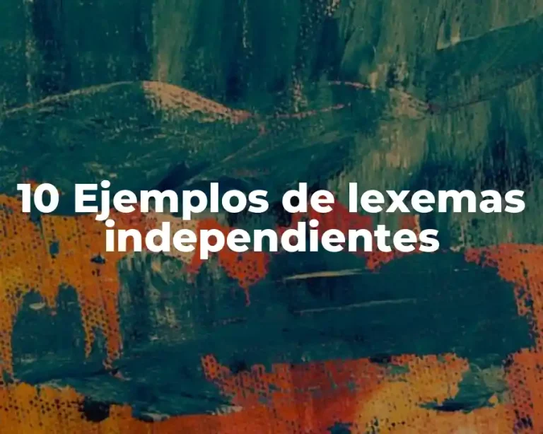 10 Ejemplos de lexemas independientes