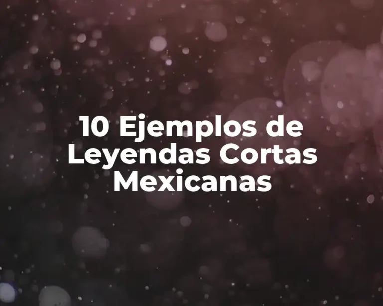 10 Ejemplos de Leyendas Cortas Mexicanas