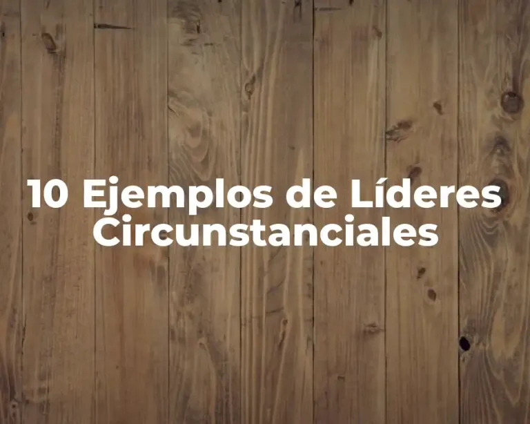 10 Ejemplos de Líderes Circunstanciales