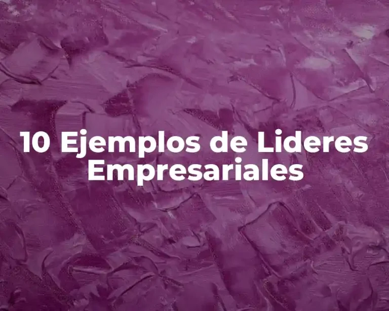 10 Ejemplos de Lideres Empresariales