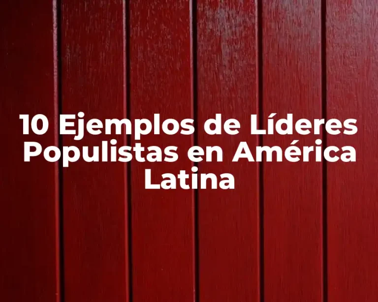 10 Ejemplos de Líderes Populistas en América Latina