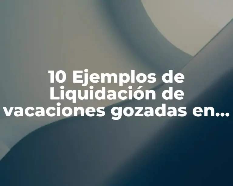 10 Ejemplos de Liquidación de vacaciones gozadas en Colombia