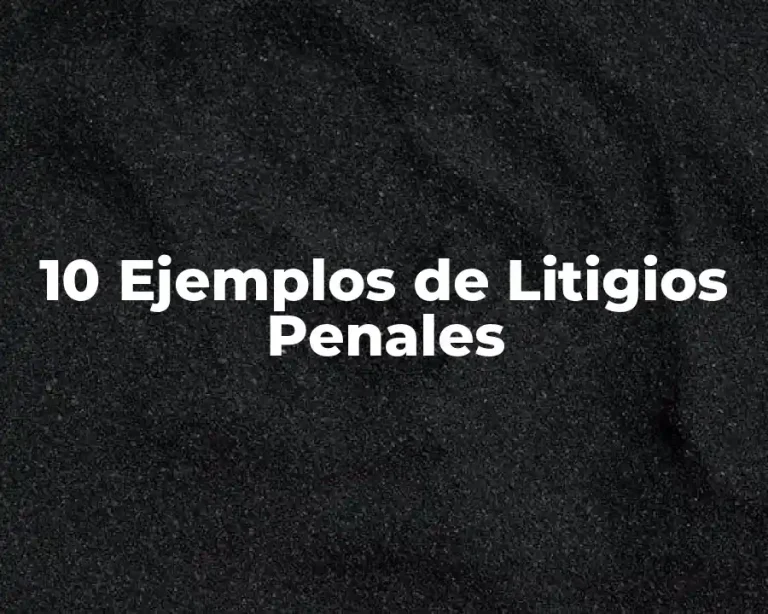 10 Ejemplos de Litigios Penales