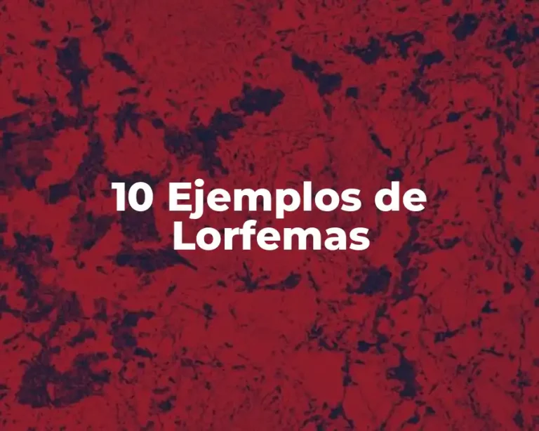 10 Ejemplos de Lorfemas