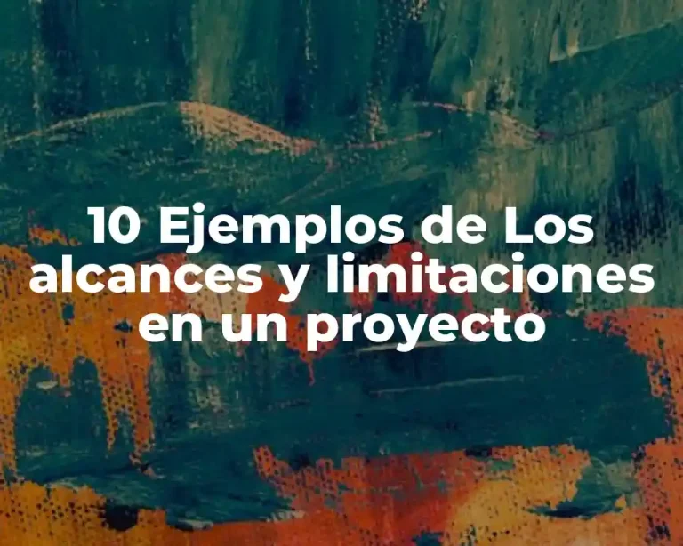 10 Ejemplos de Los alcances y limitaciones en un proyecto