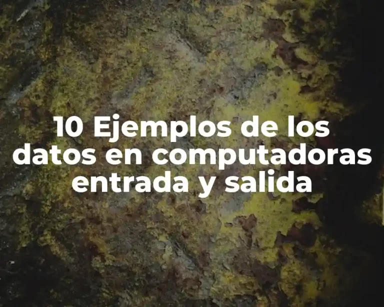 10 Ejemplos de los datos en computadoras entrada y salida