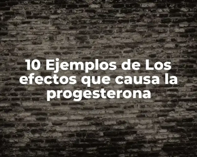 10 Ejemplos de Los efectos que causa la progesterona