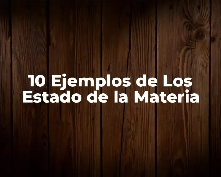 10 Ejemplos de Los Estado de la Materia