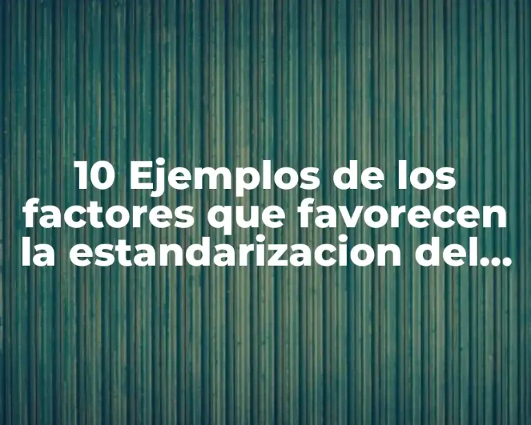 10 Ejemplos de los factores que favorecen la estandarizacion del producto