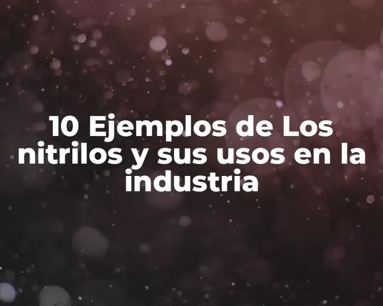 10 Ejemplos de Los nitrilos y sus usos en la industria