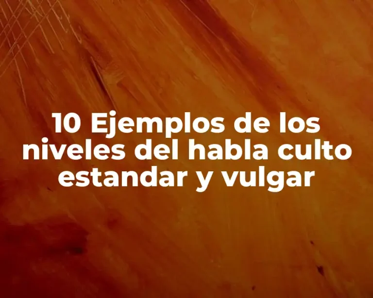 10 Ejemplos de los niveles del habla culto estandar y vulgar