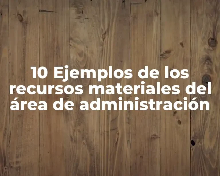 10 Ejemplos de los recursos materiales del área de administración