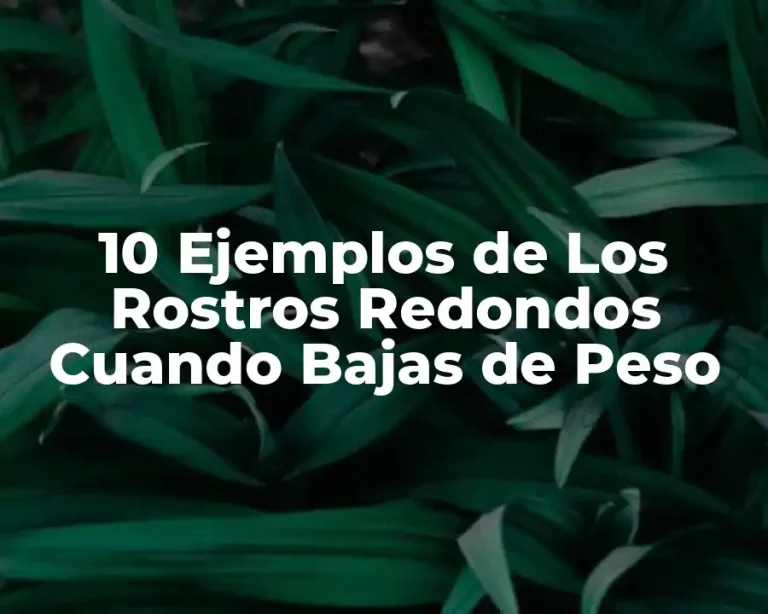 10 Ejemplos de Los Rostros Redondos Cuando Bajas de Peso