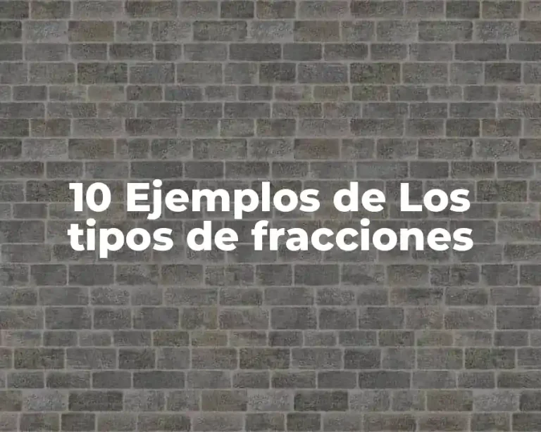 10 Ejemplos de Los tipos de fracciones