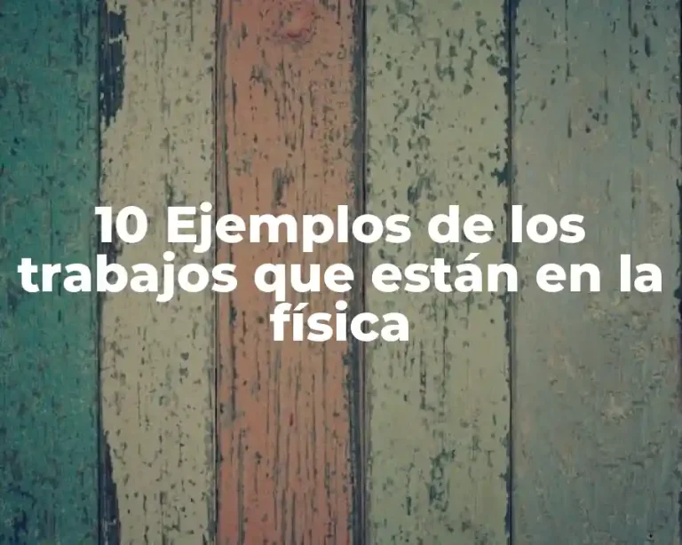 10 Ejemplos de los trabajos que están en la física