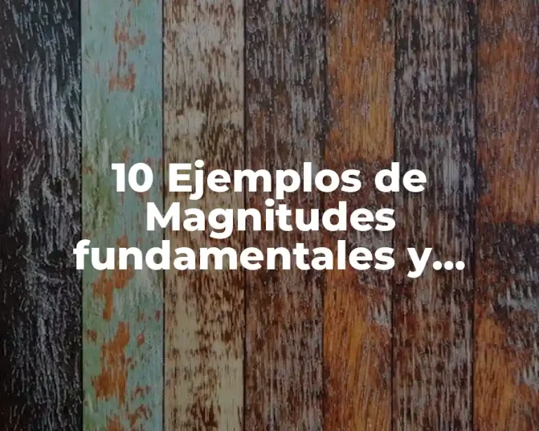 10 Ejemplos de Magnitudes fundamentales y derivadas en su uso en México