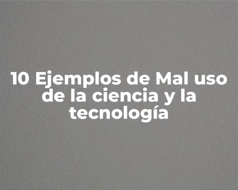 10 Ejemplos de Mal uso de la ciencia y la tecnología