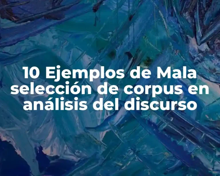 10 Ejemplos de Mala selección de corpus en análisis del discurso