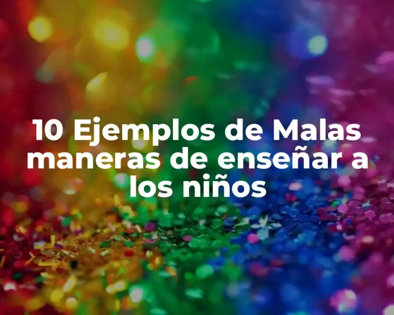 10 Ejemplos de Malas maneras de enseñar a los niños
