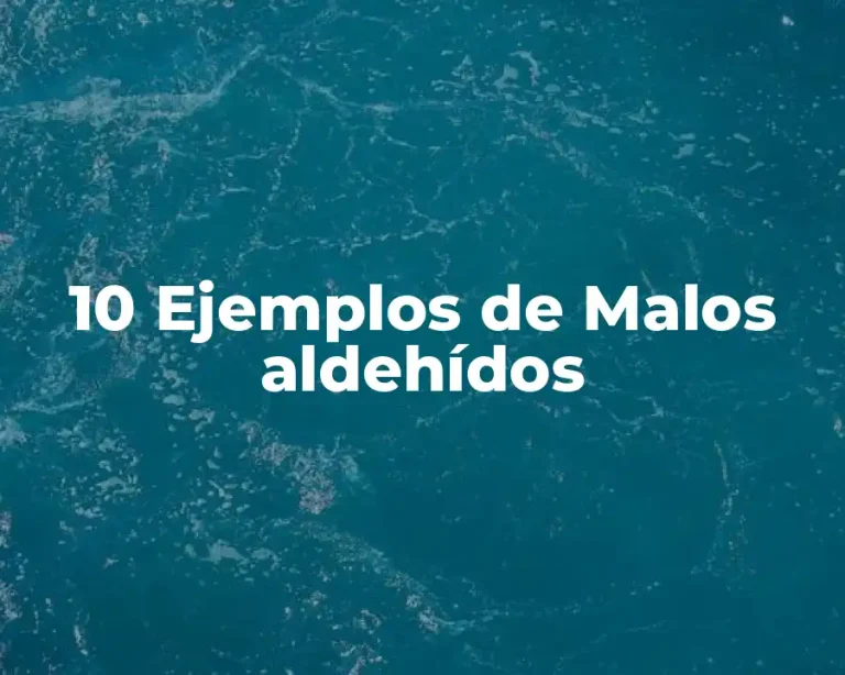 10 Ejemplos de Malos aldehídos