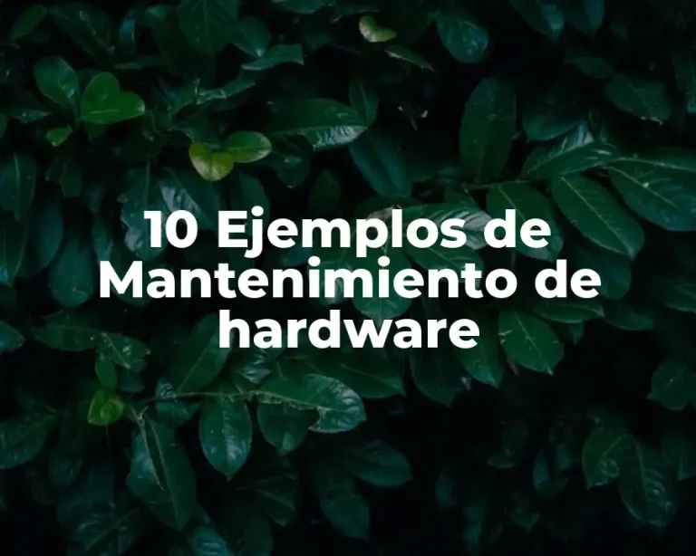 10 Ejemplos de Mantenimiento de hardware