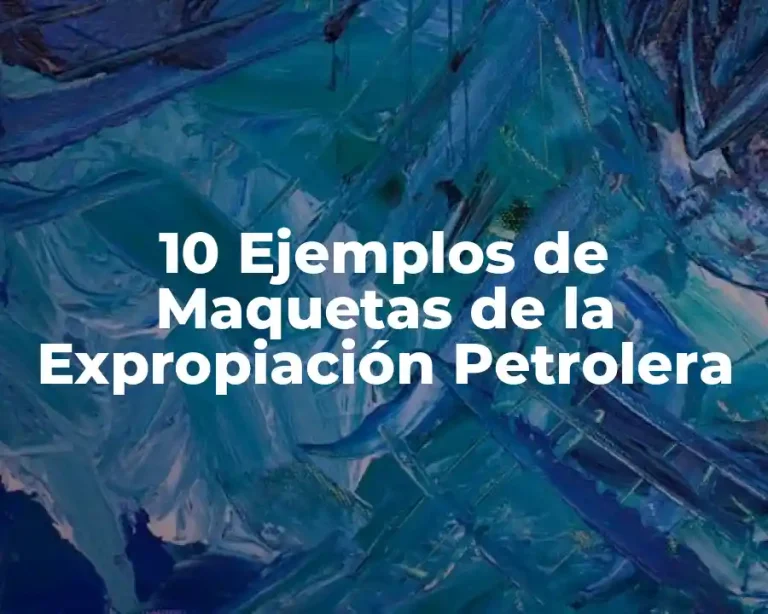 10 Ejemplos de Maquetas de la Expropiación Petrolera