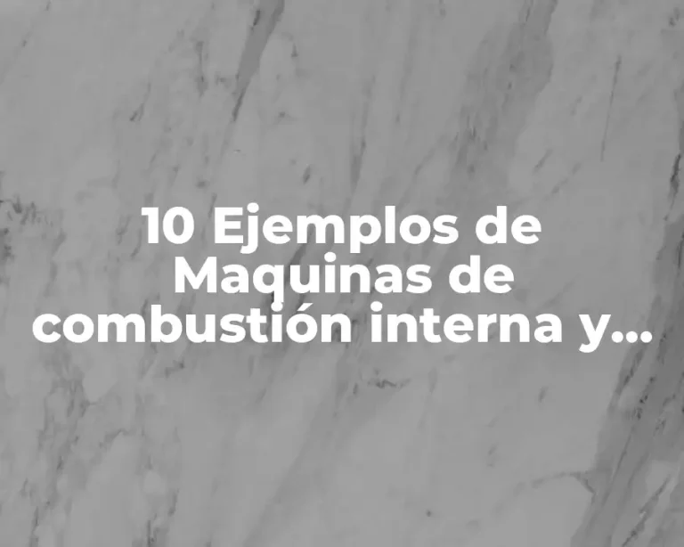 10 Ejemplos de Maquinas de combustión interna y externa