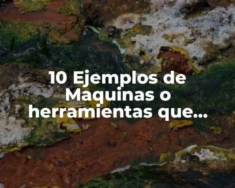 10 Ejemplos de Maquinas o herramientas que facilitan el trabajo