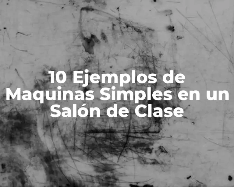 10 Ejemplos de Maquinas Simples en un Salón de Clase