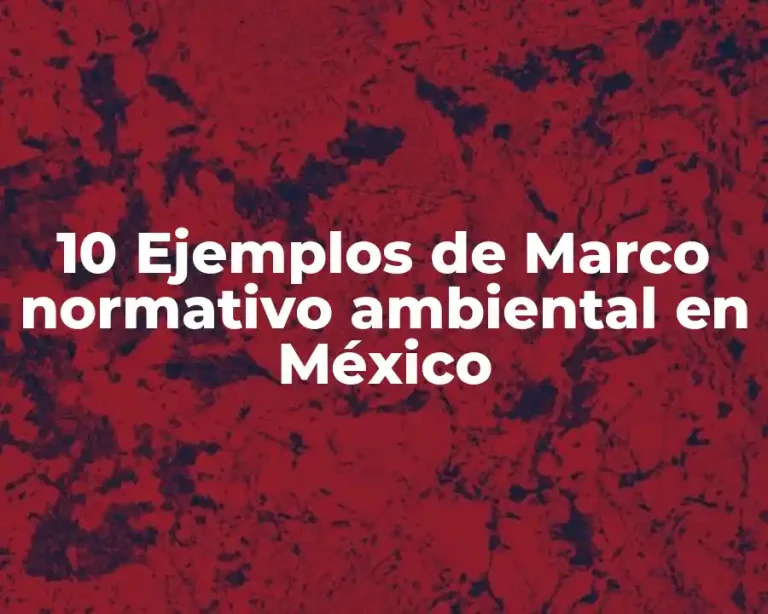 10 Ejemplos de Marco normativo ambiental en México