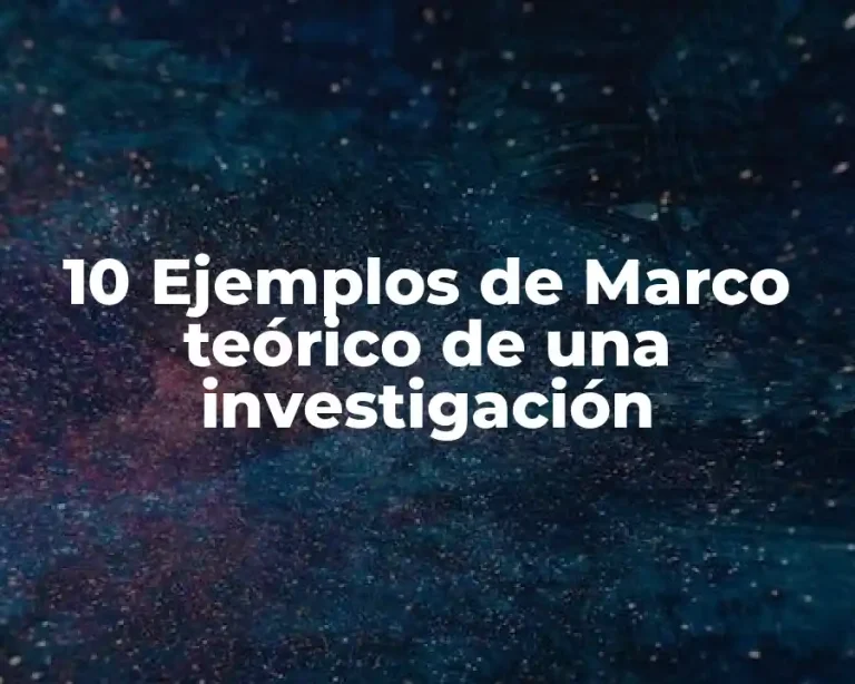 10 Ejemplos de Marco teórico de una investigación