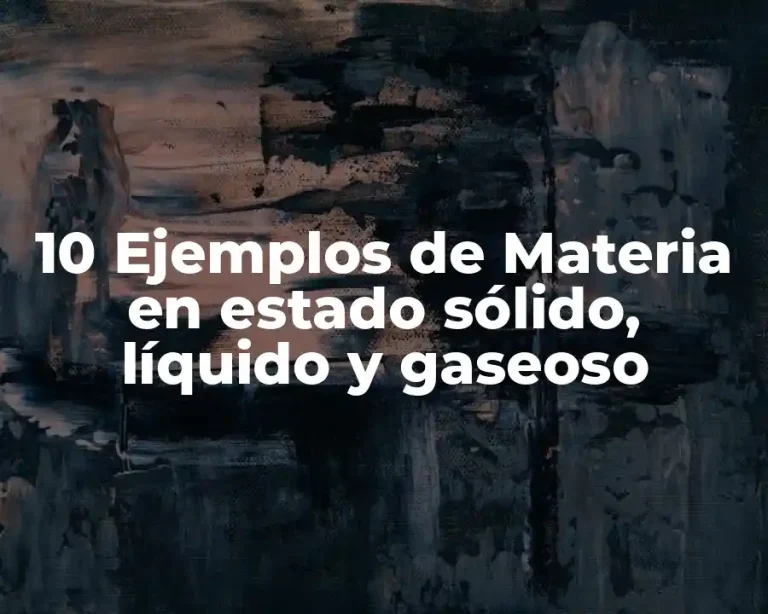 10 Ejemplos de Materia en estado sólido, líquido y gaseoso