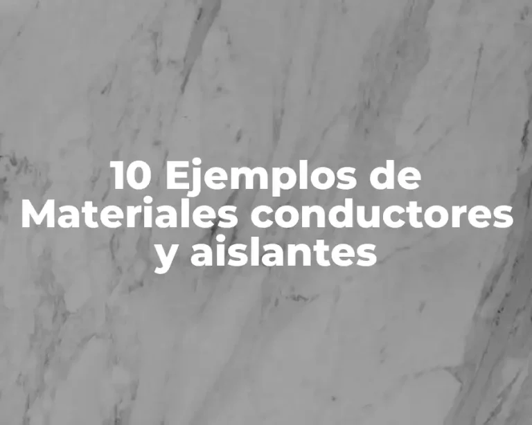 10 Ejemplos de Materiales conductores y aislantes