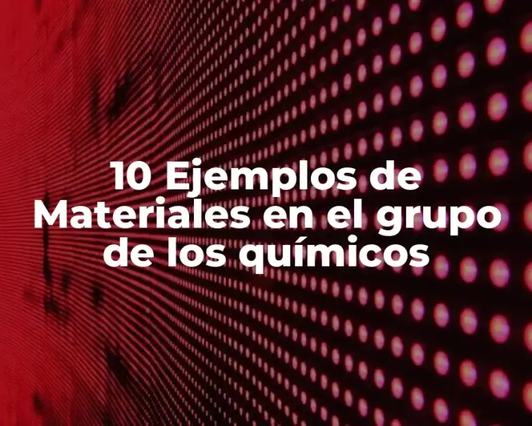 10 Ejemplos de Materiales en el grupo de los químicos