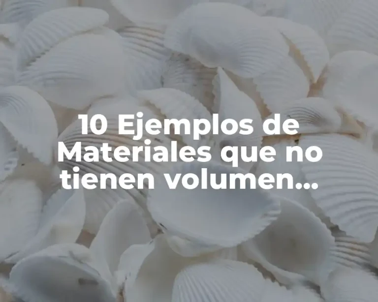 10 Ejemplos de Materiales que no tienen volumen definido