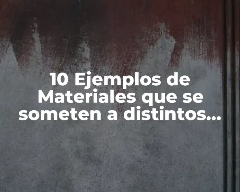 10 Ejemplos de Materiales que se someten a distintos esfuerzos