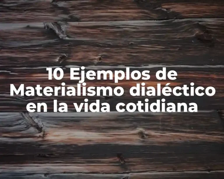 10 Ejemplos de Materialismo dialéctico en la vida cotidiana