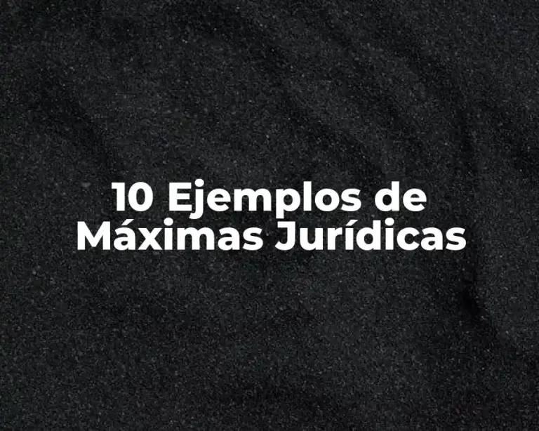 10 Ejemplos de Máximas Jurídicas