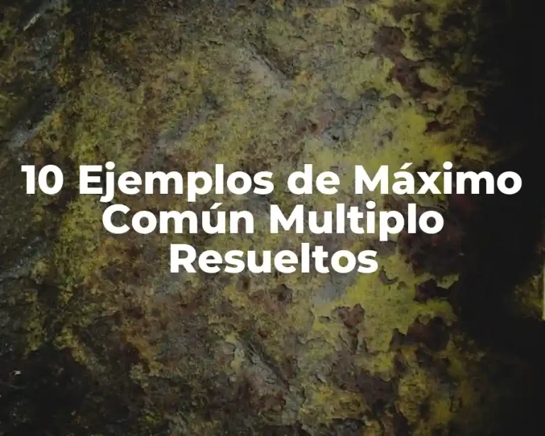 10 Ejemplos de Máximo Común Multiplo Resueltos