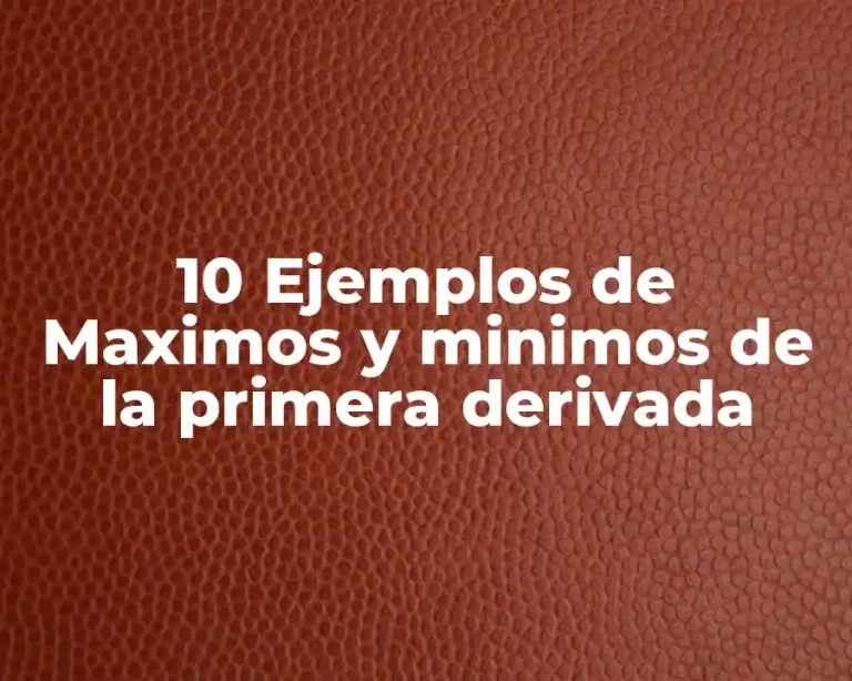 10 Ejemplos de Maximos y minimos de la primera derivada