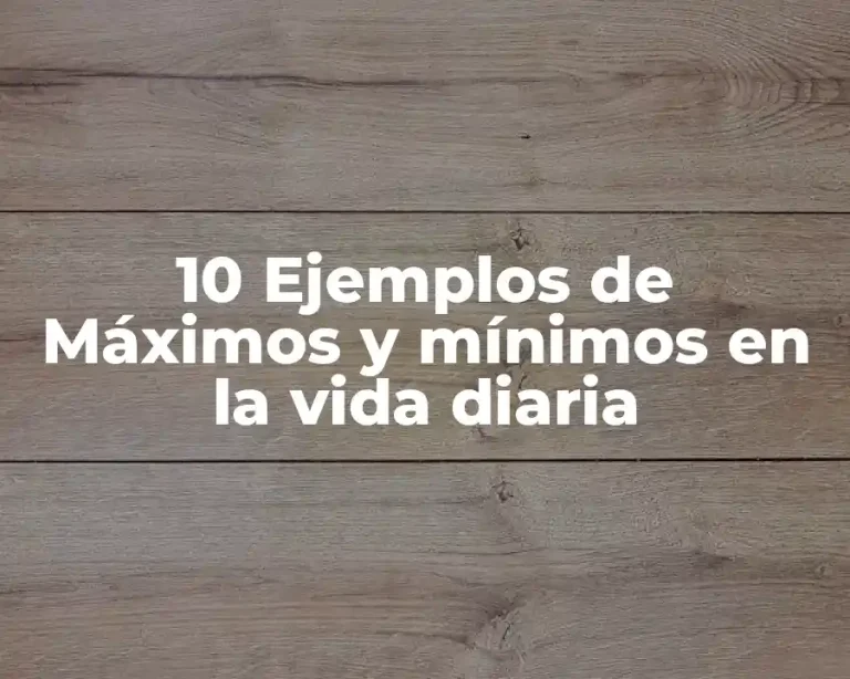 10 Ejemplos de Máximos y mínimos en la vida diaria