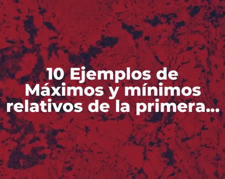 10 Ejemplos de Máximos y mínimos relativos de la primera derivada