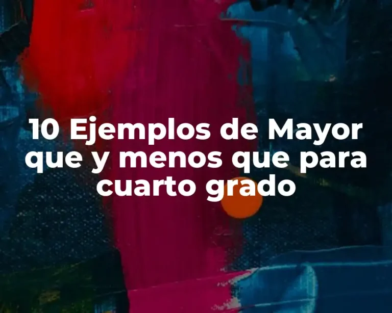 10 Ejemplos de Mayor que y menos que para cuarto grado