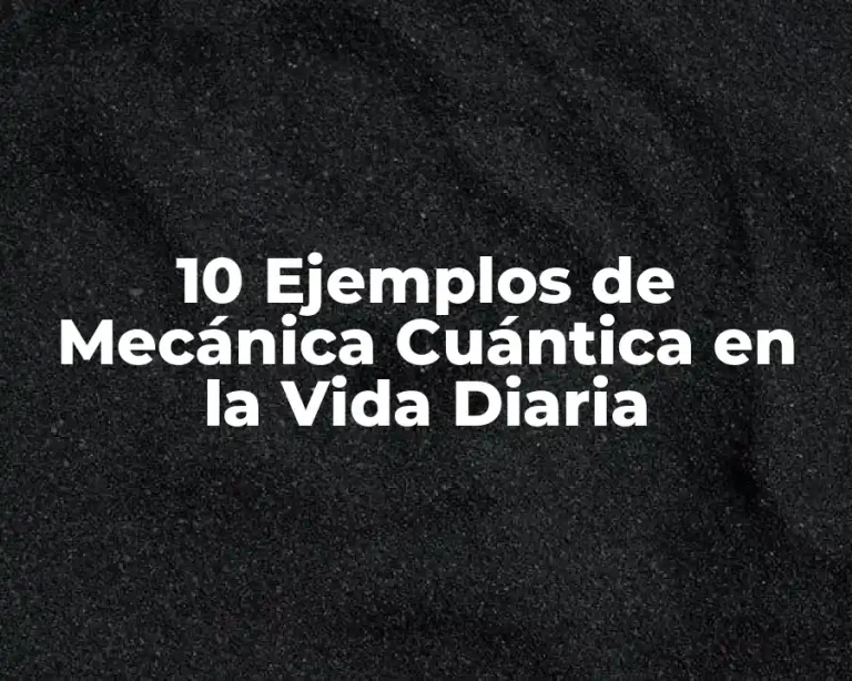 10 Ejemplos de Mecánica Cuántica en la Vida Diaria
